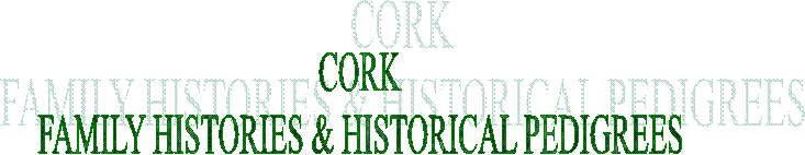 CORK FAMILY HISTORIES & HISTORICAL PEDIGREES